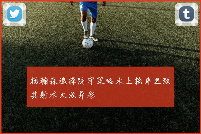 杨瀚森选择防守策略未上抢库里致其射术大放异彩