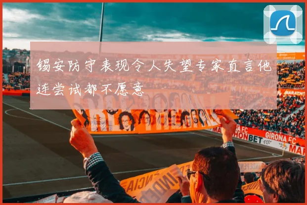 锡安防守表现令人失望专家直言他连尝试都不愿意
