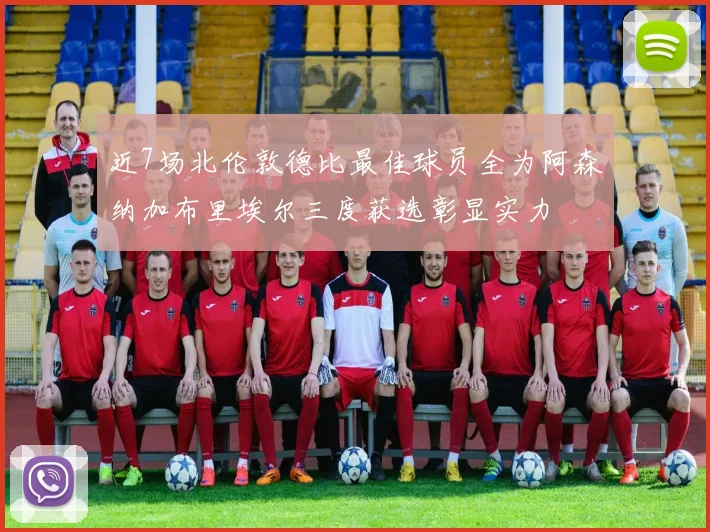 近7场北伦敦德比最佳球员全为阿森纳加布里埃尔三度获选彰显实力