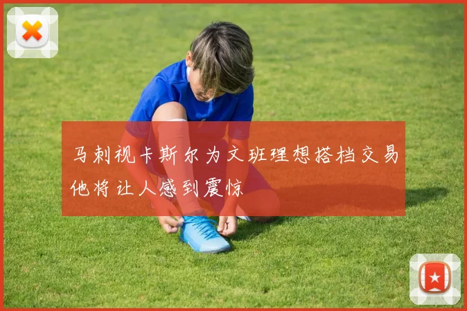 马刺视卡斯尔为文班理想搭档交易他将让人感到震惊
