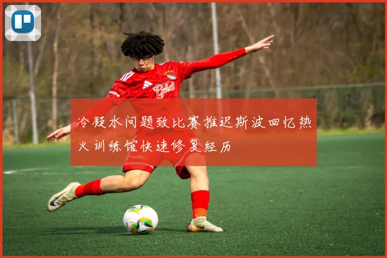 冷凝水问题致比赛推迟斯波回忆热火训练馆快速修复经历